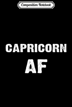 Composition Notebook: Capricorn AF Birthday December January Zodiac Gift  Journal/Notebook Blank Lined Ruled 6x9 100 Pages