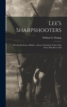 Lee's Sharpshooters: Or, the Forefront of Battle. a Story of Southern Valor That Never Has Been Told