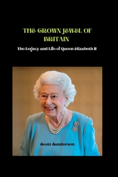 Paperback The Crown Jewel of Britain: The Life and Legacy of Queen Elizabeth II Book