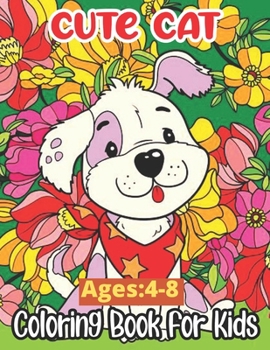 Paperback Cute Cat Ages: 4-8 Coloring Book For Kids: The Big Cat Coloring Book for Girls, Boys and All Kids Ages 4-6-8 with Over 50 Illustratio Book