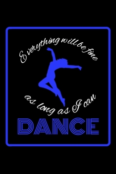 Paperback Everything Will Be Fine as Long as I Can Dance: A Funny Journal for Dancers and Music Lovers Book