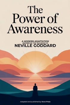 The Power of Awareness: A Modern Adaptation Inspired by The Teachings of Neville Goddard