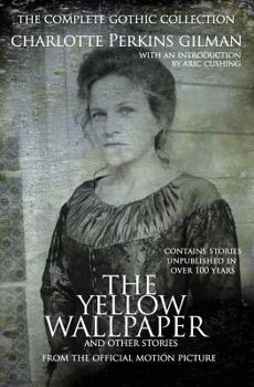 The Yellow Wallpaper and Other Stories: The Complete Gothic Collection