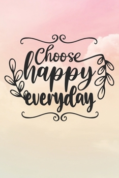 Choose Happy Everyday: Inspirational / Motivational Journal / Notebook / Diary - Inspiring Quote on Matte Cover - Birthday or Christmas Gift