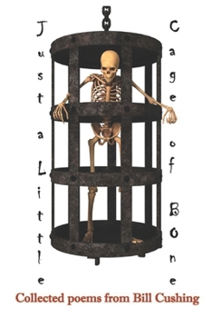 Just a Little Cage of Bone: Collected Poems