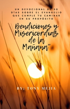 Paperback Bendiciones Misericordias de la Mañana: Un Devocional de 30 Días sobre el Evangelio Cumpliendo Tu Camino en Su Propósito [Spanish] Book