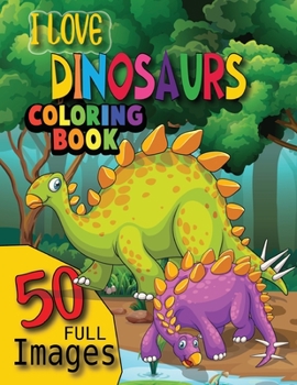 Paperback I Love Dinosaur Coloring Book: 50 Amazing Coloring Images Of Cute Dinosaur Book