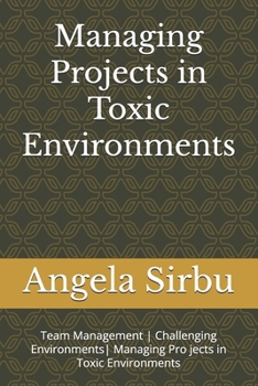 Managing Projects in Toxic Environments: Team Management | Challenging Environments| Managing Pro jects in Toxic Environments (Leadership | PMO | Project Management | Team Management)