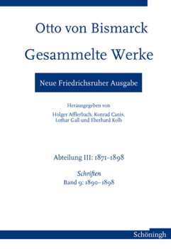 Otto Von Bismarck Gesammelte Werke - Neue Friedrichsruher Ausgabe: Abteilung III: 1871-1898, Band 9 1890-1898