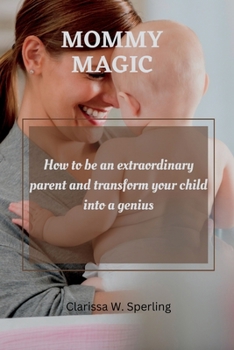 Paperback Mommy Magic: How to be an extraordinary parent and transform your child into a genius. Book