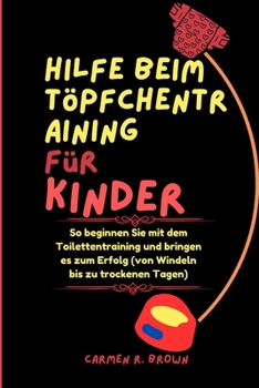 Hilfe beim Töpfchentraining für Kinder: So beginnen Sie mit dem Toilettentraining und bringen es zum Erfolg (von Windeln bis zu trockenen Tagen) (German Edition)