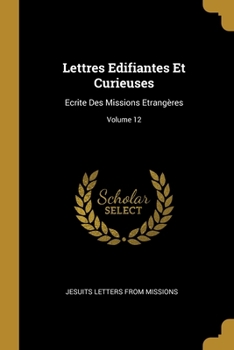 Paperback Lettres Edifiantes Et Curieuses: Ecrite Des Missions Etrangères; Volume 12 [French] Book