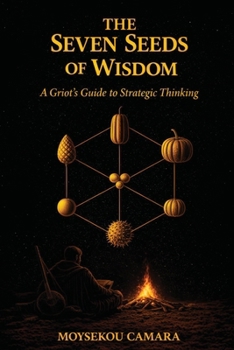 Paperback The Seven Seeds of Wisdom: A Griot's Guide to Strategic Thinking Book