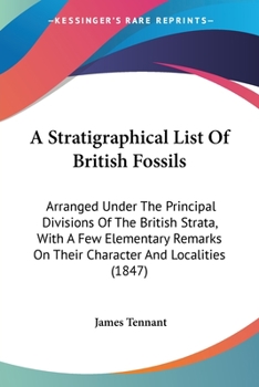 A Stratigraphical List of British Fossils; Arranged Under the Principal Division of the British Strata, With a Few Elementary Remarks on Their Character and Localities