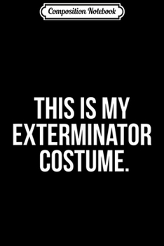 Paperback Composition Notebook: This Is My Exterminator Costume Funny Halloween Journal/Notebook Blank Lined Ruled 6x9 100 Pages Book