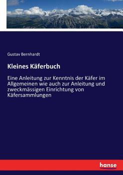 Paperback Kleines Käferbuch: Eine Anleitung zur Kenntnis der Käfer im Allgemeinen wie auch zur Anleitung und zweckmässigen Einrichtung von Käfersammlungen [German] Book