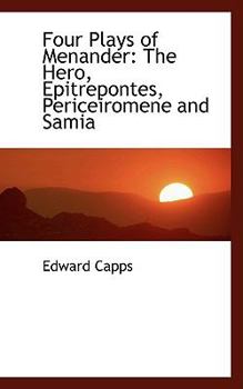 Four Plays of Menander : The Hero, Epitrepontes, Periceiromene and Samia