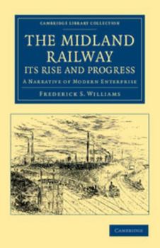 The Midland Railway, its Rise and Progress, a Narrative of Modern Enterprise