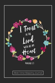 I Trust in the Lord with All My Heart Proverbs 3.5: Bible Verse Mapping Journal