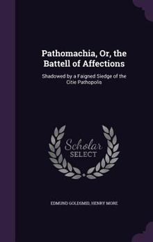 Hardcover Pathomachia, Or, the Battell of Affections: Shadowed by a Faigned Siedge of the Citie Pathopolis Book