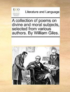 Paperback A collection of poems on divine and moral subjects, selected from various authors. By William Giles. Book