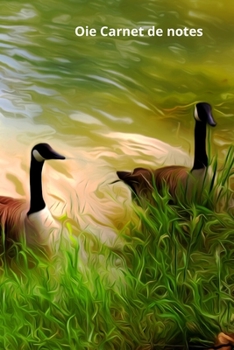Oie Carnet de notes: Journal A5 ligné original de 119 pages- Une belle idée de cadeau pour les amoureux des animaux (French Edition)