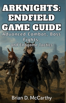 Paperback Arknights: ENDFIELD GAME GUIDE: Advanced Combat, Boss Fights, and Endgame Tactics Book