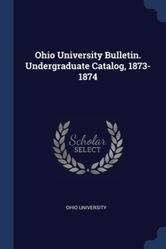 Paperback Ohio University Bulletin. Undergraduate Catalog, 1873-1874 Book