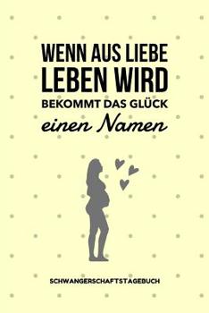 Paperback Wenn Aus Liebe Leben Wird Bekommt Das Glück Einen Namen Schwangerschaftstagebuch: A5 Tagebuch mit schönen Spruch als Geschenk für Schwangere - Geschen [German] Book