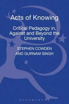 Hardcover Acts of Knowing: Critical Pedagogy In, Against and Beyond the University Book