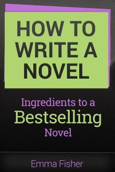 Paperback How to Write a Novel: Ingredients to a Bestselling Novel Book