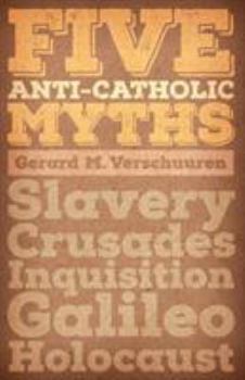 Paperback Five Anti-Catholic Myths: Slavery, Crusades, Inquisition, Galileo, Holocaust Book