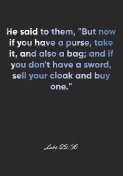 Paperback Luke 22: 36 Notebook: He said to them, "But now if you have a purse, take it, and also a bag; and if you don't have a sword, se Book