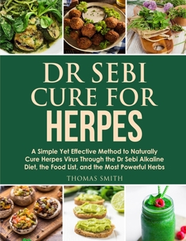 Paperback Dr Sebi Cure for Herpes: A Simple Yet Effective Method to Naturally Cure Herpes Virus Through the Dr Sebi Alkaline Diet, the Food List, and the Book