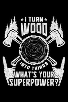 Paperback I Turn Wood Into Things What's Your Super Power?: Lined A5 Notebook for Carpenters Book