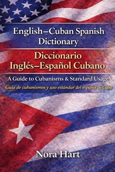 English–Cuban Spanish Dictionary / Diccionario Inglés–Español Cubano: A Guide to Cubanisms & Standard Usage Guía de cubanismos y uso estándar del español de Cuba