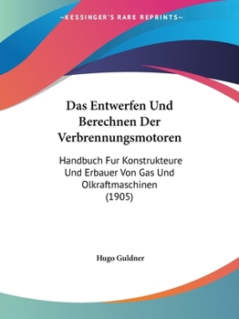 Paperback Das Entwerfen Und Berechnen Der Verbrennungsmotoren: Handbuch Fur Konstrukteure Und Erbauer Von Gas Und Olkraftmaschinen (1905) [German] Book