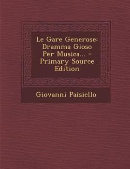 Paperback Le Gare Generose: Dramma Gioso Per Musica... - Primary Source Edition [Catalan] Book