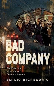 Bad Company: The Final Year of My Father's Dementia Descent
