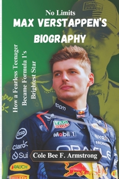 The Max Verstappen Biography: No Limits: How a Fearless Teenager Became Formula 1's Brightest Star
