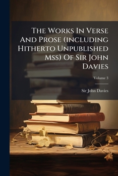 Paperback The Works In Verse And Prose (including Hitherto Unpublished Mss) Of Sir John Davies; Volume 3 Book