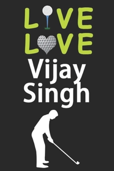 Paperback Live Love Vijay Singh Journal: Funny Cute Gift For Vijay Singh Lovers - I Heart Vijay Singh Golf Notebook: Blank Lined Journals - 120 Pages - 6 x 9 I Book