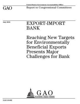 Export-Import Bank :reaching new targets for environmentally beneficial exports presents major challenges for Bank : report to congressional committees.