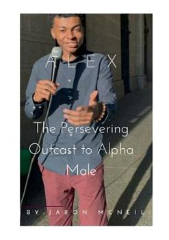 Alex the Persevering Outcast to Alpha Male