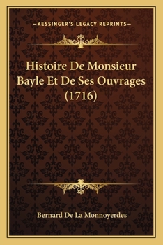 Histoire De Monsieur Bayle Et De Ses Ouvrages (1716)