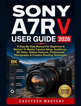 Paperback Sony A7R V User Guide 2026: A Step-By-Step Manual For Beginners & Seniors To Master Camera Setup, Autofocus, 8K Video, Hidden Features, Professional P Book