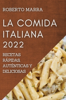Paperback La Comida Italiana 2022: Recetas Rápidas, Auténticas Y Deliciosas [Spanish] Book
