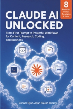 Paperback CLAUDE AI UNLOCKED: From First Prompt to Powerful Workflows for Content, Research, Coding, and Business (Working With Claude (the series)) Book