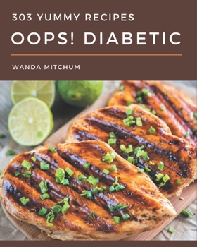 Paperback Oops! 303 Yummy Diabetic Recipes: From The Yummy Diabetic Cookbook To The Table Book