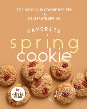 Favorite Spring Cookie Collection: Top Delicious Cookie Recipes to Celebrate Spring